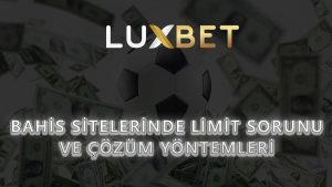 Bahis Sitelerinde Limit Sorunu ve Çözüm Yöntemleri