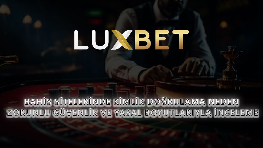 Bahis Sitelerinde Kimlik Doğrulama Neden Zorunlu? Güvenlik ve Yasal Boyutlarıyla İnceleme