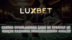 Casino Oyunlarında Şans mı Strateji mi? Gerçek Kazanma Dinamiklerinin Analizi